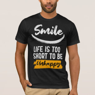 Das Lächeln ist zu kurz, um unglücklich zu sein T-Shirt