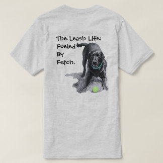 Das Leash-Leben: Angetrieben von Fetch. T-Shirt