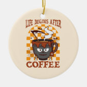 Das Leben beginnt nach dem Kaffee Keramik Ornament (Vorne)