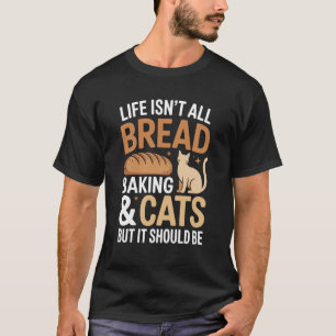 Das Leben besteht nicht nur aus Brotbacken und Kat T-Shirt