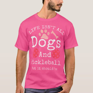Das Leben Besteht Nicht Nur Aus Hunden Und Pickleb T-Shirt