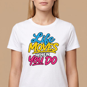 Das Leben bewegt sich, wenn du es tust T-Shirt