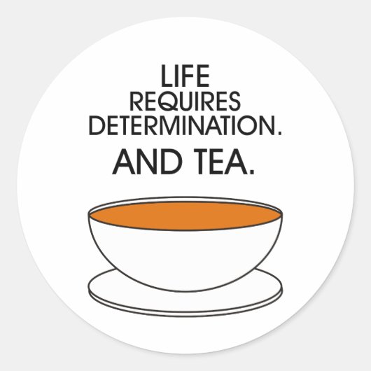 Das Leben erfordert Entschlossenheit. Und Tee. Tea Runder Aufkleber (Vorderseite)