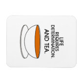 Das Leben erfordert Entschlossenheit. Und Tee. Tee Magnet (Horizontal)