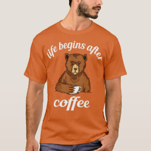 Das Leben fängt nach dem Coffee Bärenfrühstück Ges T-Shirt