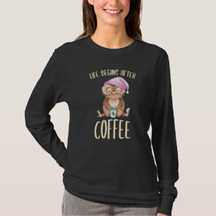 Das Leben fängt nach der Kaffee Nachtschwärmerei O T-Shirt