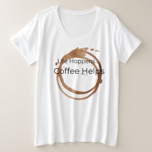 Das Leben geschieht, Kaffee hilft Große Größe T-Shirt (Design vorne)
