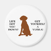 Das Leben Got dich runter? Hol dir ein Vizsla! Magnet (Vorne)