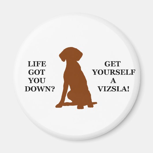 Das Leben Got dich runter? Hol dir ein Vizsla! Magnet (Vorne)
