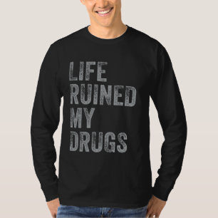 Das Leben hat meine Drogen ruiniert T-Shirt Lustig