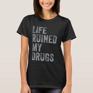Das Leben hat meine Drogen ruiniert T-Shirt Lustig