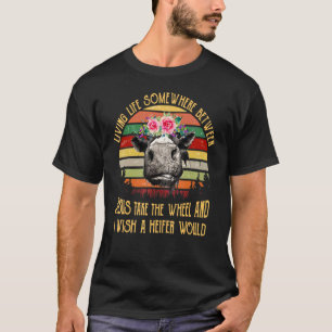 Das Leben irgendwo zwischen Nimm das Steuer Cow T-Shirt