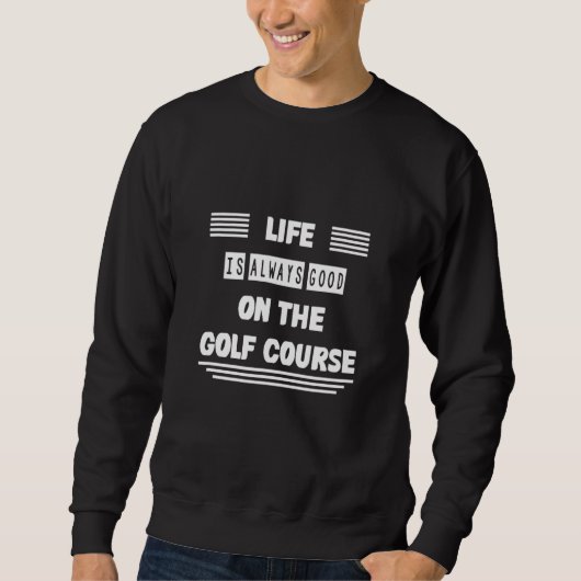 Das Leben ist auf dem Golfplatz Sweatshirt (Vorderseite)