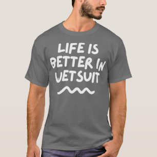 Das Leben ist besser im Wetsuit T-Shirt