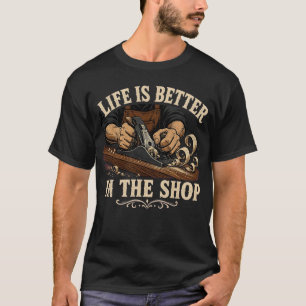 Das Leben ist besser in der Werkstatt Holzarbeiten T-Shirt
