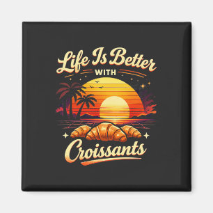 Das Leben ist besser mit Croissants Magnet