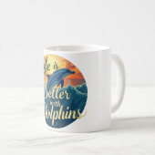 Das Leben ist besser mit Delphinen Kaffeetasse (VorderseiteRechts)