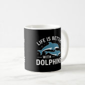 Das Leben ist besser mit Delphinen Kaffeetasse (VorderseiteRechts)