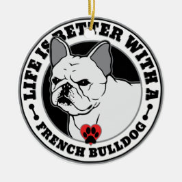 Das Leben ist besser mit einem französischen Bulld Keramik Ornament