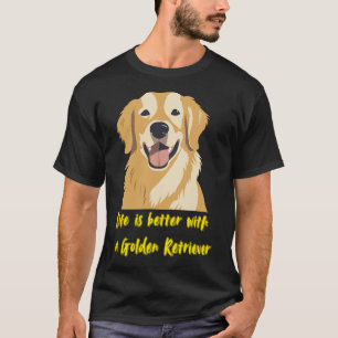Das Leben ist besser mit einem Golden Retriever �  T-Shirt