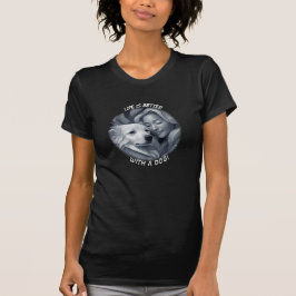 Das Leben ist besser mit einem Hund! T-Shirt