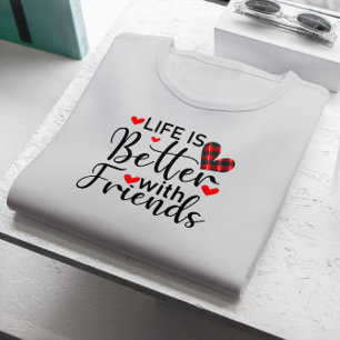 Das Leben ist besser mit Freunden, mit schwarzer T T-Shirt
