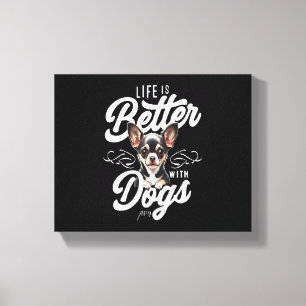 Das Leben ist besser mit Hunden Chihuahua Leinwanddruck
