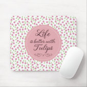 Das Leben ist besser mit Tulips - Muster Mousepad (Mit Mouse)