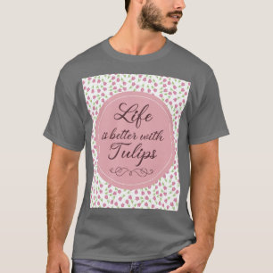 Das Leben ist besser mit Tulips - Muster T-Shirt