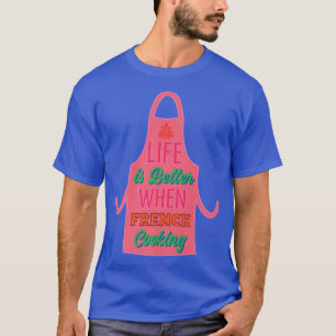 Das Leben ist besser, wenn der französische Koch C T-Shirt