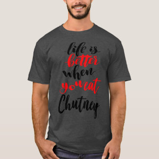 Das Leben ist besser, wenn man Chutney 2 isst T-Shirt
