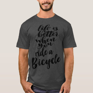 Das Leben ist besser, wenn man Fahrrad fährt T-Shirt