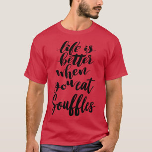 Das Leben ist besser, wenn man Souffles isst 4 T-Shirt
