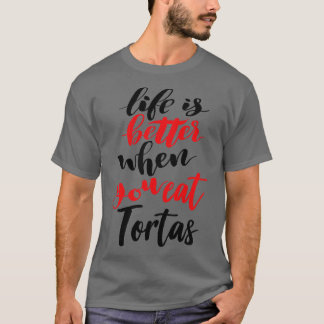 Das Leben ist besser, wenn man Tortas isst T-Shirt
