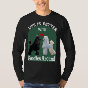 Das Leben ist besser, wenn Poodles um T- T-Shirt