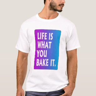 Das Leben ist das, was du backst T-Shirt
