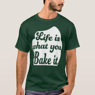 Das Leben ist das, was du backst T-Shirt