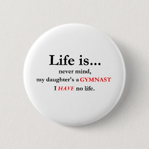 Das Leben ist (die Mama des Gymnasts) Button