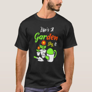 Das Leben ist ein Garten, grab es Amateur-Gärtner  T-Shirt
