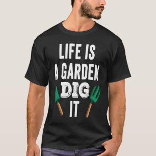 Das Leben ist ein Garten, grab es Gärtner Florist  T-Shirt