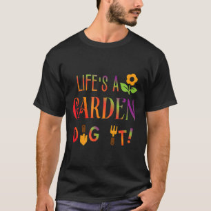 Das Leben ist ein Garten, grab es Gärtner Pflanze  T-Shirt