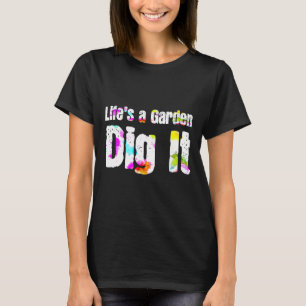 Das Leben ist ein Garten grab es Gärtner Pflanzen T-Shirt