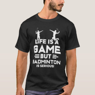 Das Leben ist ein Spiel, aber Badminton ist ein er T-Shirt