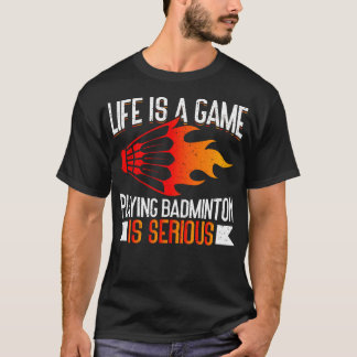 Das Leben ist ein Spiel, Badminton spielen ist ern T-Shirt