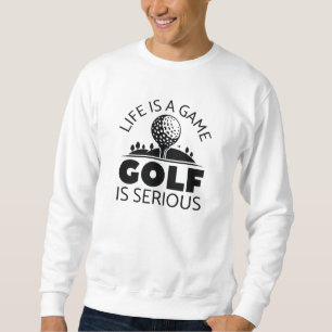 Das Leben ist ein Spiel Golf ist ernst. Sweatshirt