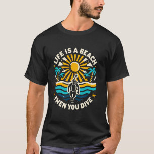 Das Leben ist ein Strand, dann tauchst du beim Tau T-Shirt