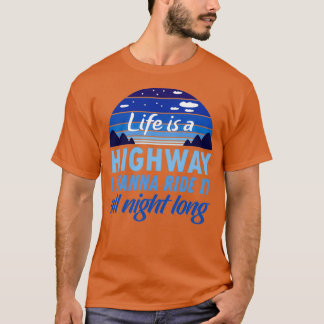 Das Leben ist eine Autobahn, ich möchte die ganze T-Shirt