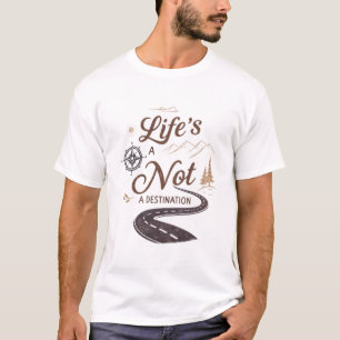 Das Leben ist eine Reise, kein Ziel T-Shirt