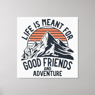 Das Leben ist für gute Freunde, große Abenteuer. Leinwanddruck
