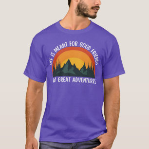 Das Leben ist für gute Freunde und große Abenteuer T-Shirt